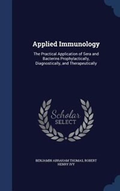 Applied Immunology: The Practical Application of Sera and Bacterins Prophylactically, Diagnostically, and Therapeutical