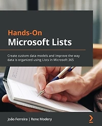 Hands-On Microsoft Lists: Create custom data models and improve the way is organized using Lists 365