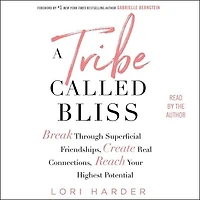 A Tribe Called Bliss: Break Through Superficial Friendships, Create Real Connections, Reach Your Highest Potential
