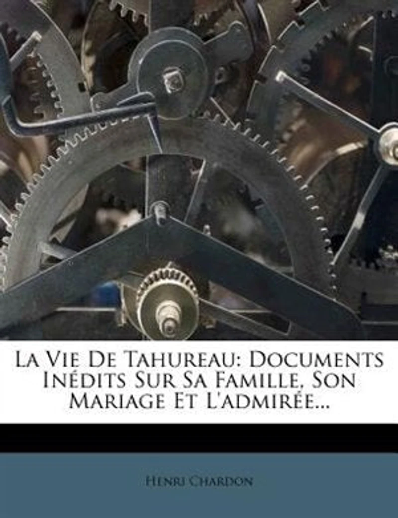 La vie de Tahureau; documents inédits sur sa famille, son mariage et l'admirée