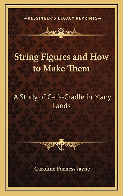 String Figures and How to Make Them: A Study of Cat's-Cradle in Many Lands