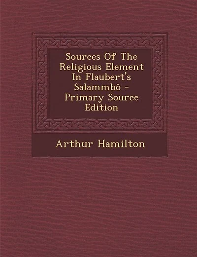 Sources Of The Religious Element In Flaubert's Salammbô - Primary Source Edition