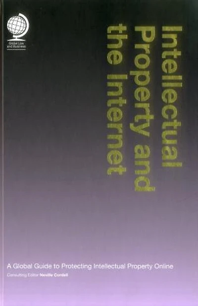 Intellectual Property And The Internet: A Global Guide To Protecting Intellectual Property Online
