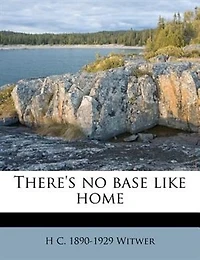 There's No Base Like Home (Classic Reprint)