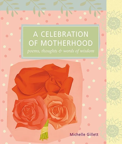 A Celebration of Motherhood: Poems, Thoughts & Words of Wisdom