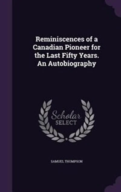 Reminiscences of a Canadian Pioneer for the Last Fifty Years. An Autobiography