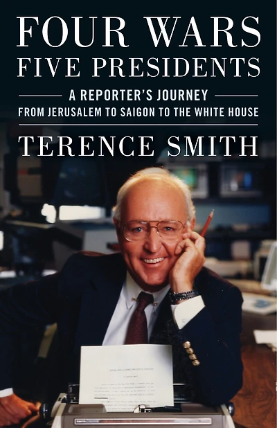 Four Wars, Five Presidents: A Reporter's Journey From Jerusalem To Saigon The White House