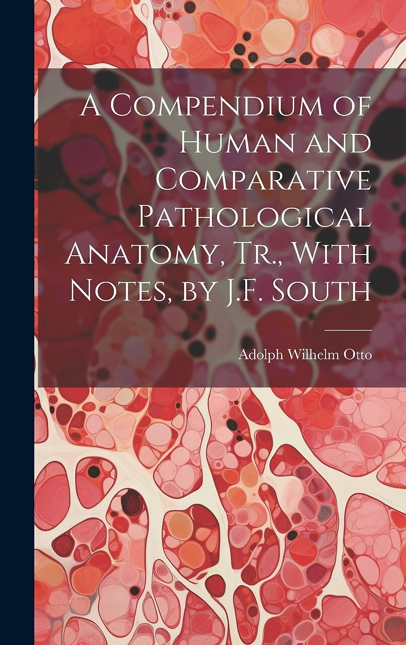 A Compendium of Human and Comparative Pathological Anatomy, Tr., With Notes, by J.F. South