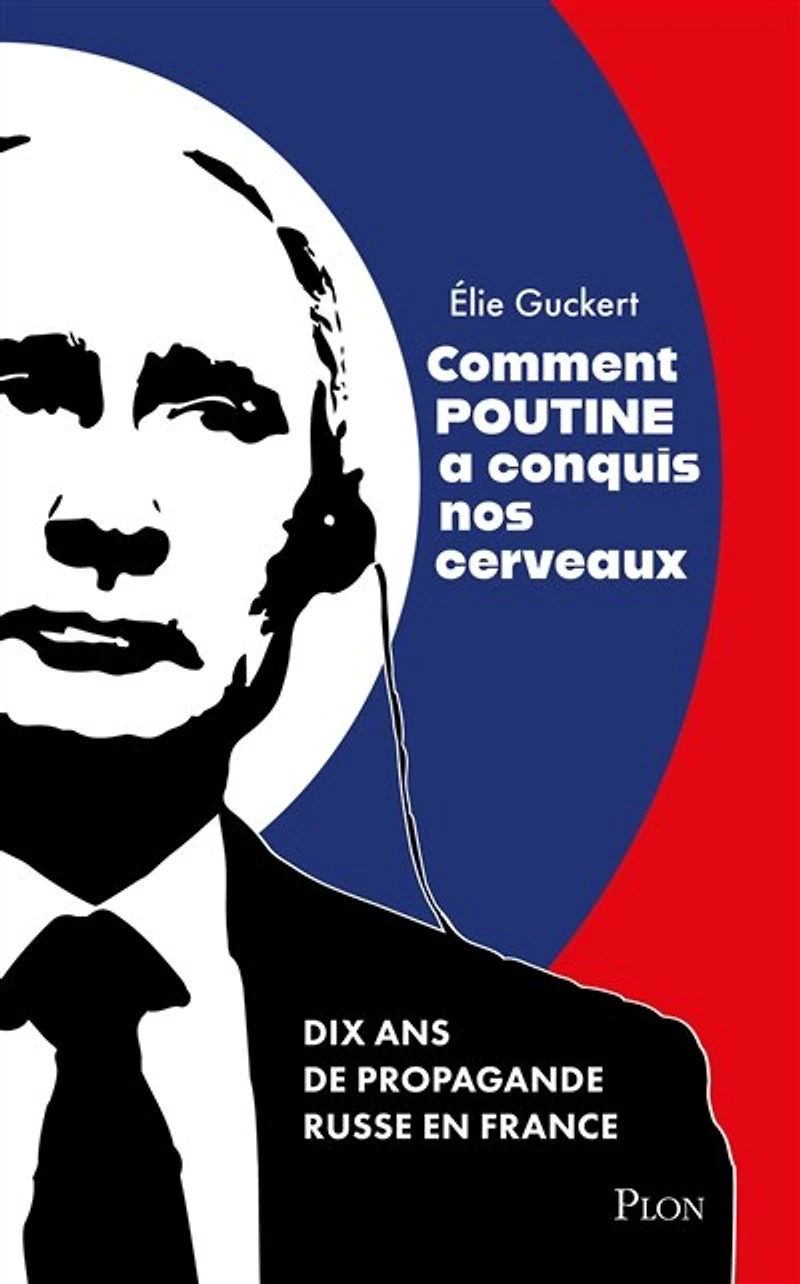 Comment Poutine a conquis nos cerveaux: dix ans de propagande russe en France