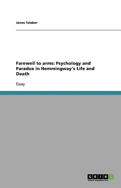 Farewell to arms: Psychology and Paradox in Hemmingway's Life and Death