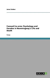 Farewell to arms: Psychology and Paradox in Hemmingway's Life and Death