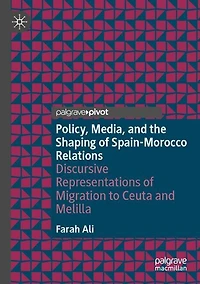 Policy, Media, and the Shaping of Spain-Morocco Relations: Discursive Representations of Migration to Ceuta and Melilla