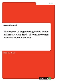 The Impact of Engendering Public Policy in Kenya. A Case Study of Kenyan Women in International Relations