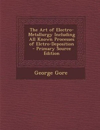 The Art of Electro-Metallurgy Including All Known Processes of Elctro-Deposition