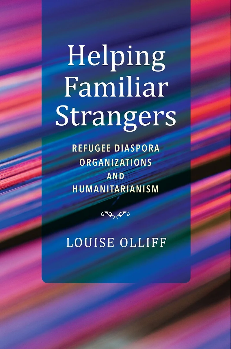 Helping Familiar Strangers: Refugee Diaspora Organizations And Humanitarianism