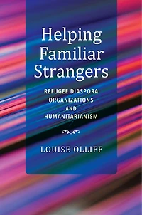 Helping Familiar Strangers: Refugee Diaspora Organizations And Humanitarianism