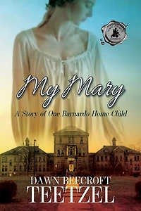 My Mary: A Story of One Barnardo Home Child