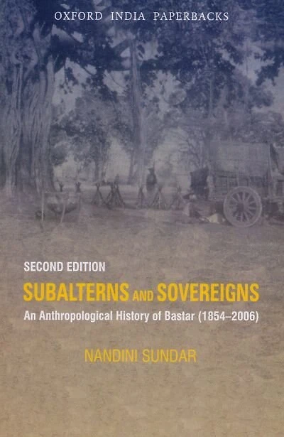 Subalterns and Sovereigns Anthropological History of Bastar (1854-2006)