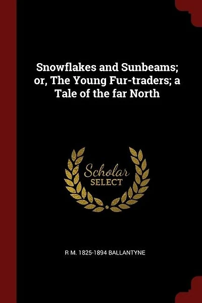Snowflakes and Sunbeams; or, The Young Fur-traders; a Tale of the far North