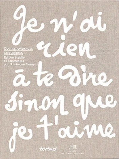 Je n'ai rien à te dire sinon que je t'aime: correspondances amoureuses