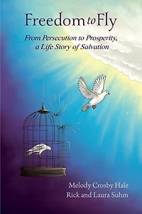 Freedom to Fly: From Persecution to Prosperity, a Life Story of Salvation