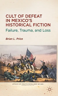 Cult Of Defeat Mexico's Historical Fiction: Failure, Trauma, And Loss
