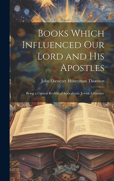 Books Which Influenced Our Lord and His Apostles: Being a Critical Review of Apocalyptic Jewish Literature