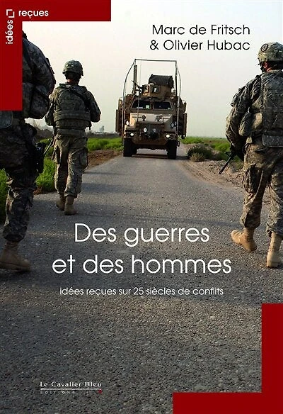 Des guerres et des hommes- 25 siecles de conflits: idées reçues sur la guerre