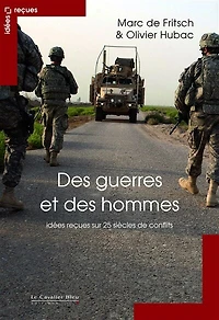 Des guerres et des hommes- 25 siecles de conflits: idées reçues sur la guerre