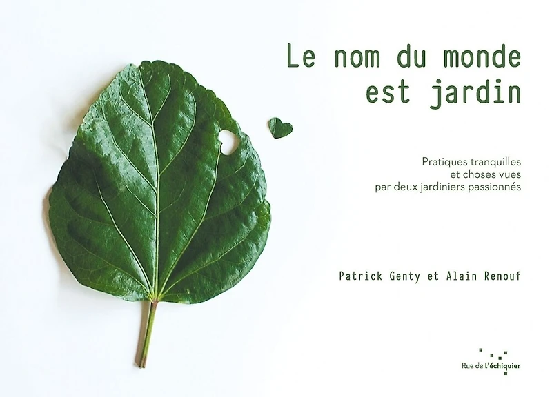 Le nom du monde est jardin: pratiques tranquilles et choses vues par deux jardiniers passionnés