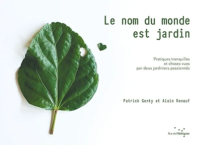 Le nom du monde est jardin: pratiques tranquilles et choses vues par deux jardiniers passionnés