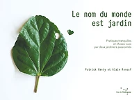 Le nom du monde est jardin: pratiques tranquilles et choses vues par deux jardiniers passionnés