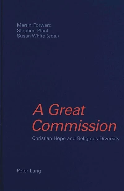 A Great Commission: Christian Hope and Religious Diversity. Papers in Honour of Kenneth Cracknell on his 65<SUP>th</SUP> Birthday