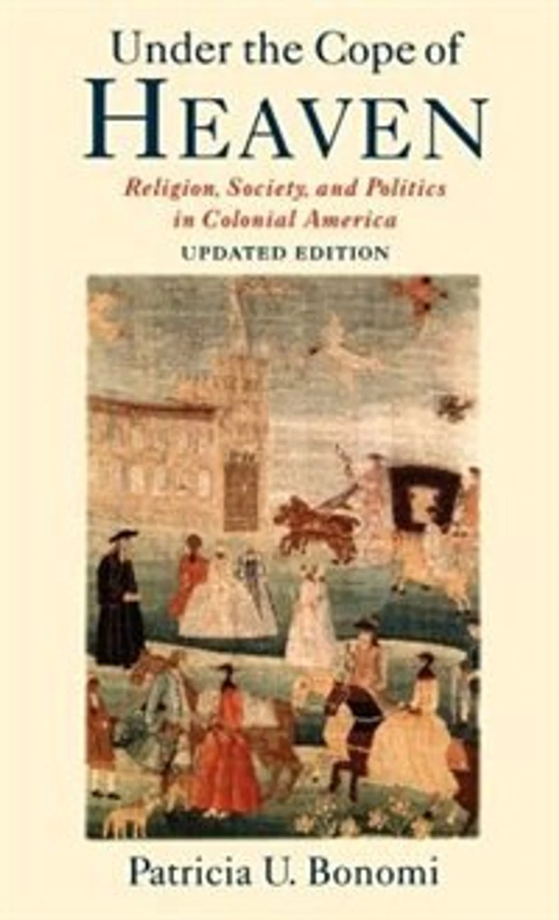 Under the Cope of Heaven: Religion, Society, and Politics Colonial America