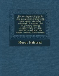 the War Claims of South: New Southern Confederacy, With Democratic Party as Its Claim Agency, Demanding Indemnity fo