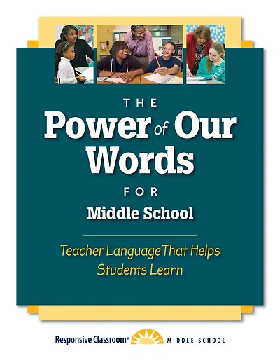 The Power of Our Words: Middle School: Teacher Language That Helps Students Learn