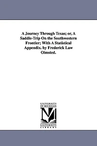 A Journey Through Texas; or, A Saddle-Trip On the Southwestern Frontier; With A Statistical Appendix. by Frederick Law Olmsted.