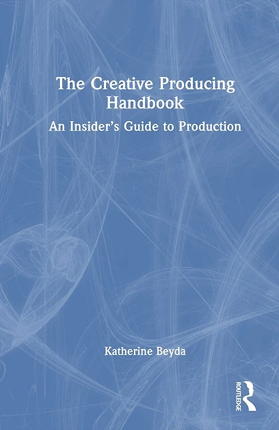 The Creative Producing Handbook: An Insider's Guide to Production