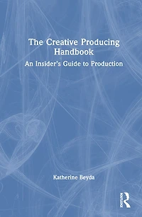The Creative Producing Handbook: An Insider's Guide to Production