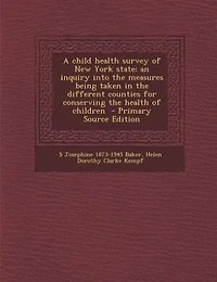 A child health survey of New York state; an inquiry into the measures being taken in the different counties for conserving the health of children