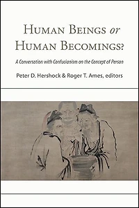 Human Beings or Becomings?: A Conversation with Confucianism on the Concept of Person