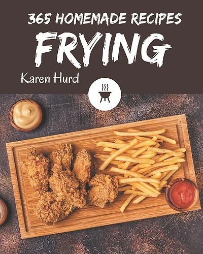 365 Homemade Frying Recipes: Explore Frying Cookbook NOW!
