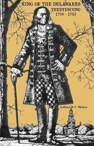 King of the Delawares: Teedyuscung 1700-1763
