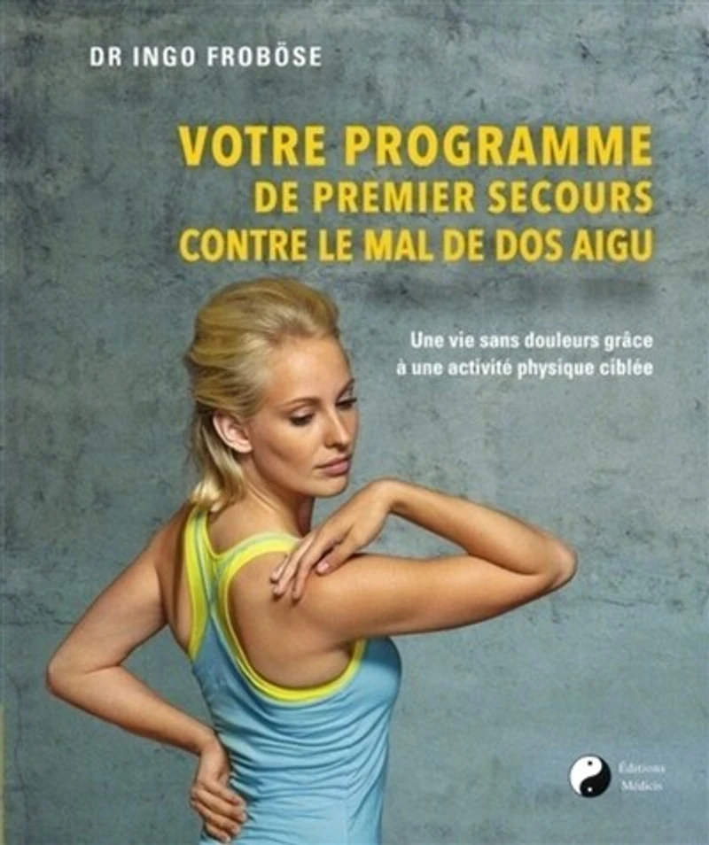 Votre programme de premier secours contre le mal de dos aigu: une vie sans douleurs grâce à une activité physique ciblée