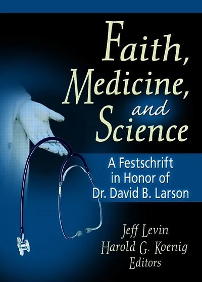 Faith, Medicine, and Science: A Festschrift Honor of Dr. David B. Larson
