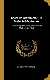 Essai De Grammaire Du Dialecte Mentonais: Avec Quelques Contes, Chansons Et Musique Du Pays