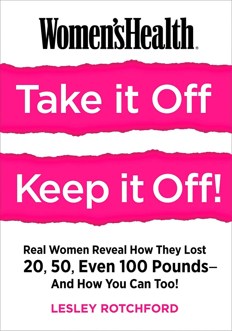 Women's Health Take It Off! Keep Off!: Real Women Reveal How They Lost 20, 50, Even 100 Pounds--and You Can Too!