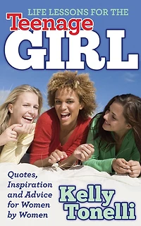 Life Lessons For The Teenage Girl: Quotes, Inspiration And Advice Women By
