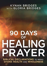 90 Days of Healing Prayer: Biblical Declarations to Bring Divine Health and Wholeness
