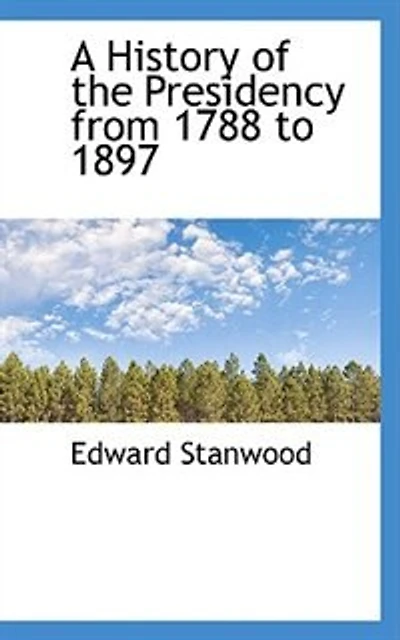 A History of the Presidency From 1788 to 1897